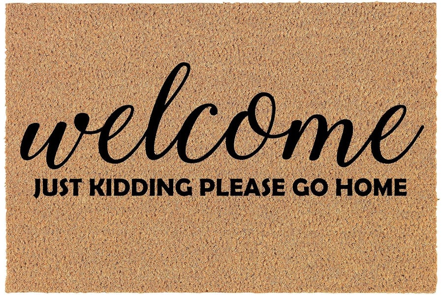 Sarcastic Welcome Mats - welcome just kidding please go home